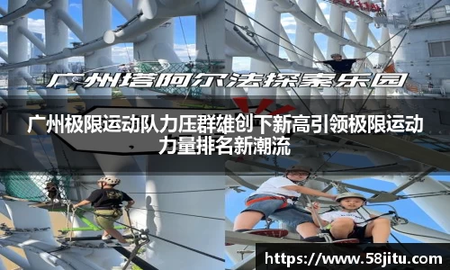 广州极限运动队力压群雄创下新高引领极限运动力量排名新潮流