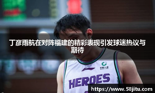 丁彦雨航在对阵福建的精彩表现引发球迷热议与期待