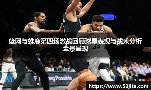 篮网与雄鹿第四场激战回顾球星表现与战术分析全景呈现