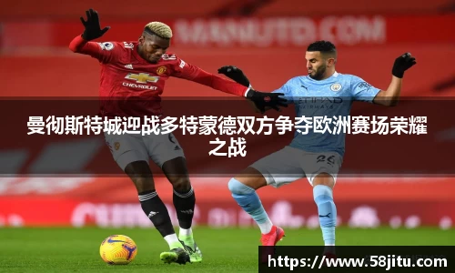 曼彻斯特城迎战多特蒙德双方争夺欧洲赛场荣耀之战