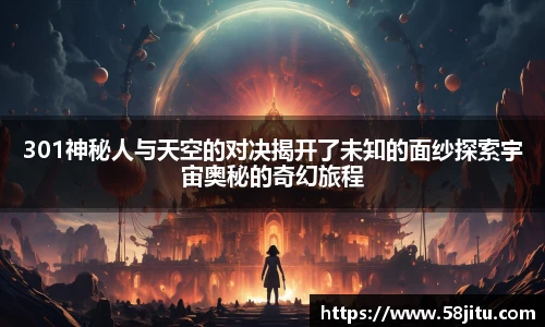 301神秘人与天空的对决揭开了未知的面纱探索宇宙奥秘的奇幻旅程