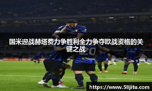 国米迎战赫塔费力争胜利全力争夺欧战资格的关键之战