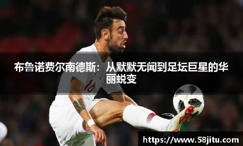 布鲁诺费尔南德斯：从默默无闻到足坛巨星的华丽蜕变