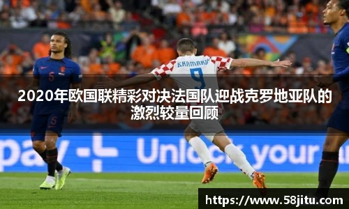 2020年欧国联精彩对决法国队迎战克罗地亚队的激烈较量回顾