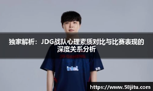 独家解析：JDG战队心理素质对比与比赛表现的深度关系分析