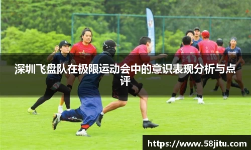 深圳飞盘队在极限运动会中的意识表现分析与点评