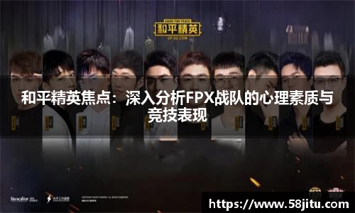 和平精英焦点：深入分析FPX战队的心理素质与竞技表现